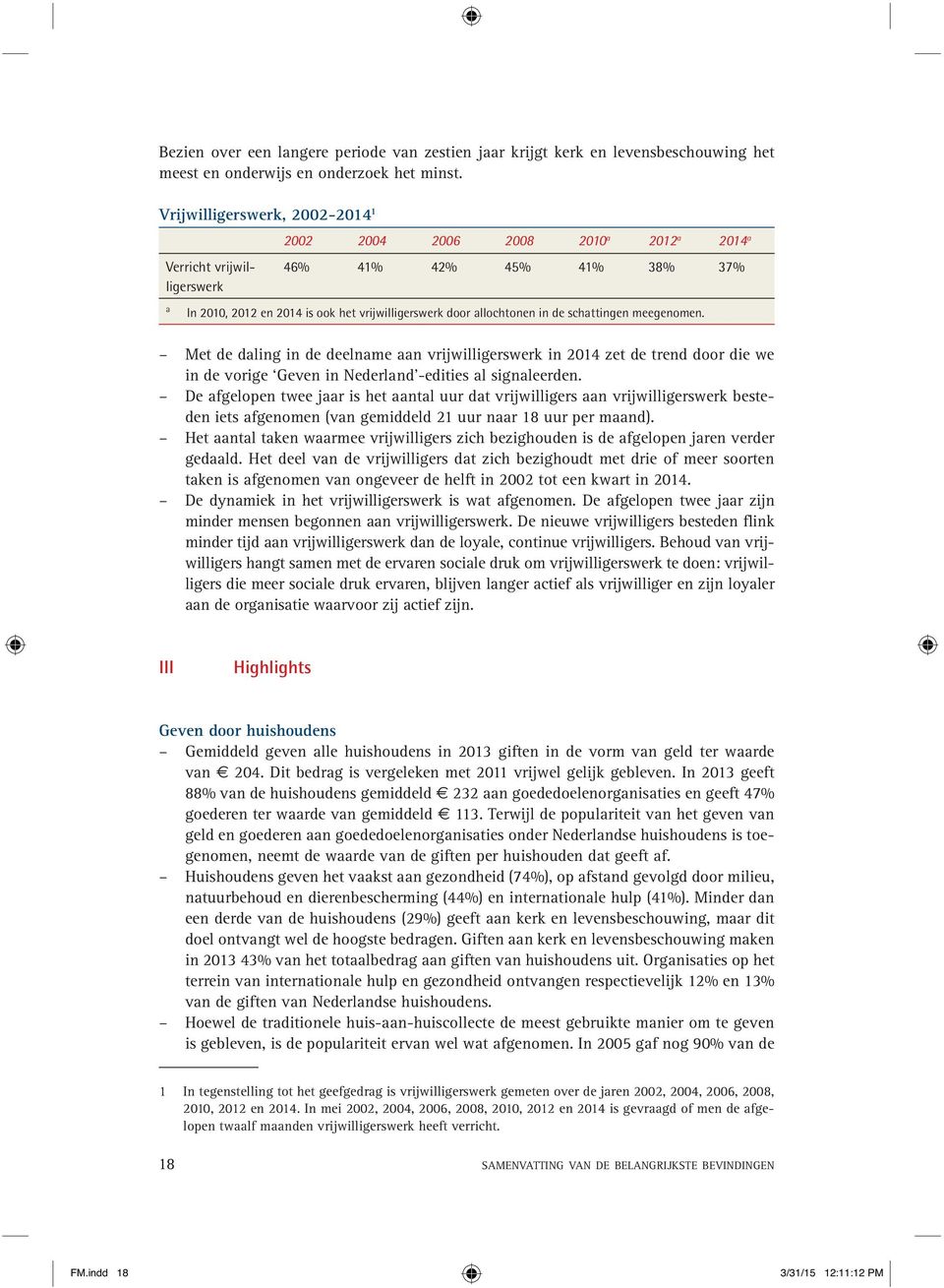 de schattingen meegenomen. Met de daling in de deelname aan vrijwilligerswerk in 2014 zet de trend door die we in de vorige Geven in Nederland -edities al signaleerden.