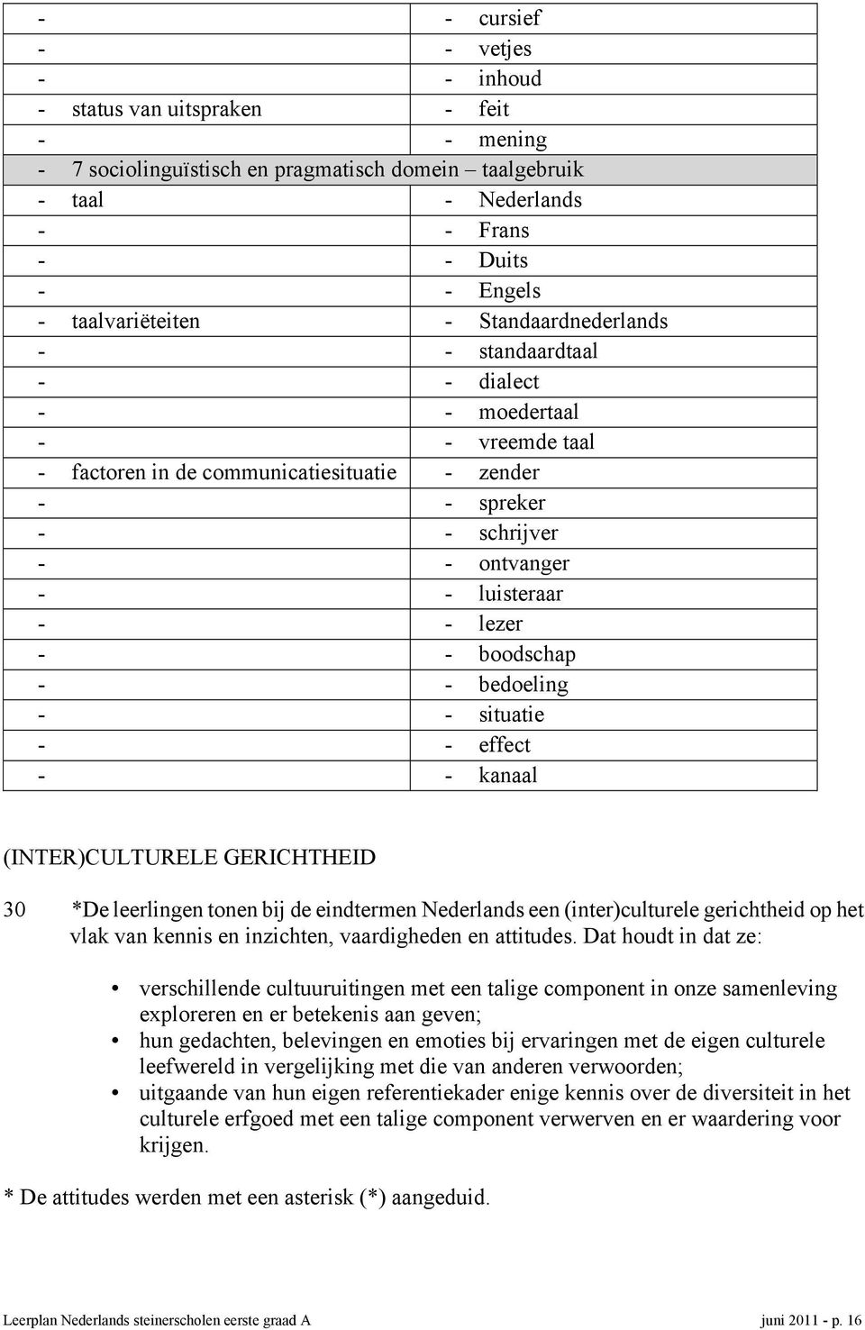 luisteraar - - lezer - - boodschap - - bedoeling - - situatie - - effect - - kanaal (INTER)CULTURELE GERICHTHEID 30 *De leerlingen tonen bij de eindtermen Nederlands een (inter)culturele gerichtheid