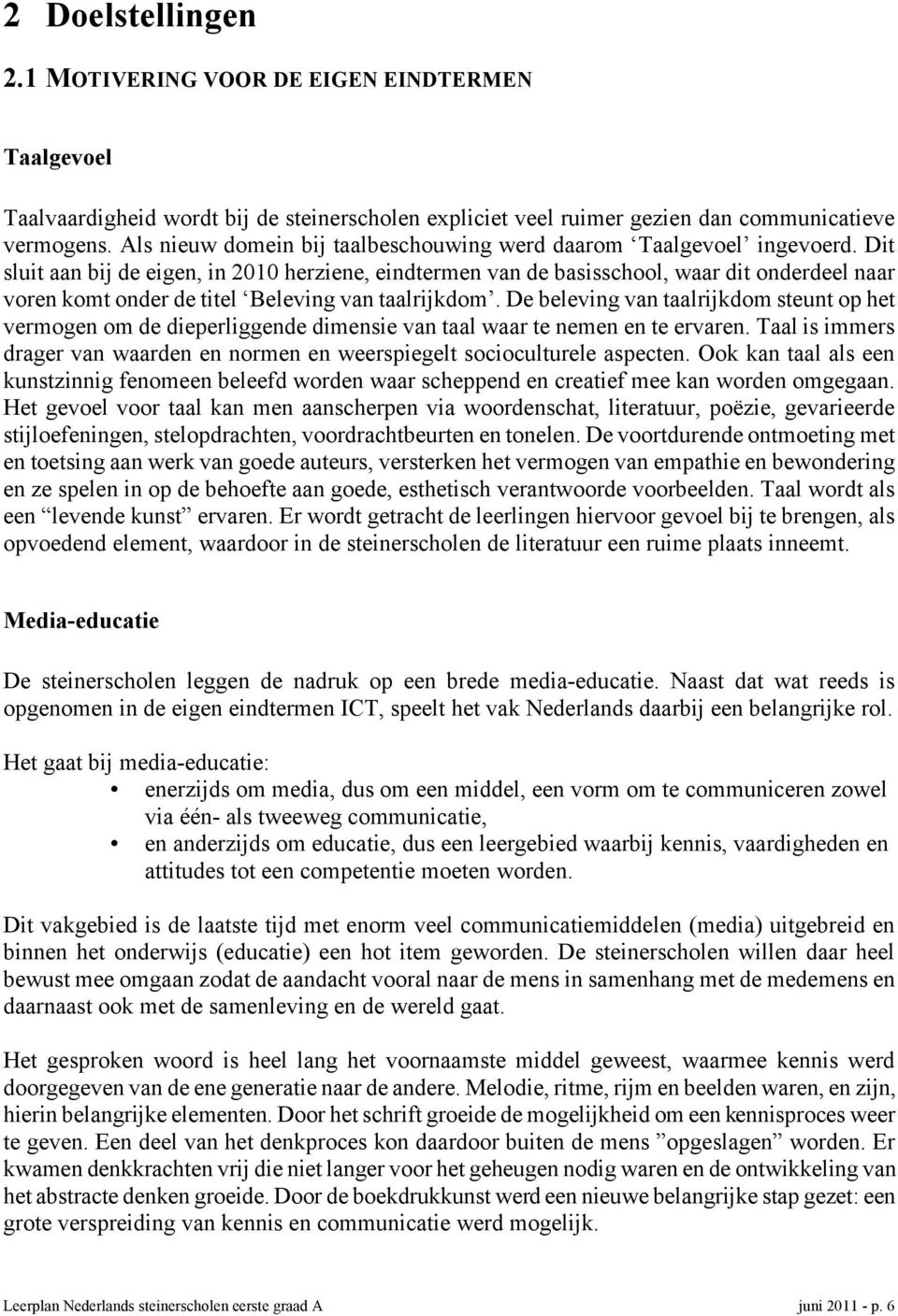 Dit sluit aan bij de eigen, in 2010 herziene, eindtermen van de basisschool, waar dit onderdeel naar voren komt onder de titel Beleving van taalrijkdom.