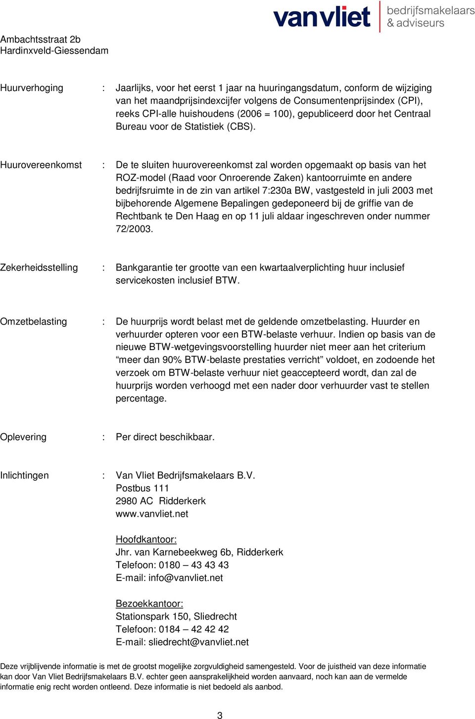 Huurovereenkomst : De te sluiten huurovereenkomst zal worden opgemaakt op basis van het ROZ-model (Raad voor Onroerende Zaken) kantoorruimte en andere bedrijfsruimte in de zin van artikel 7:230a BW,