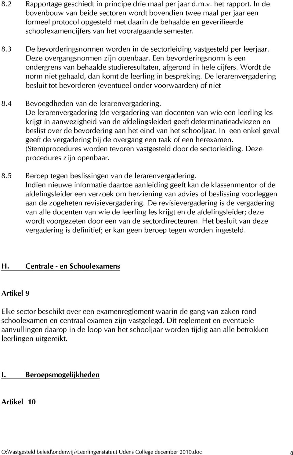 3 De bevorderingsnormen worden in de sectorleiding vastgesteld per leerjaar. Deze overgangsnormen zijn openbaar.