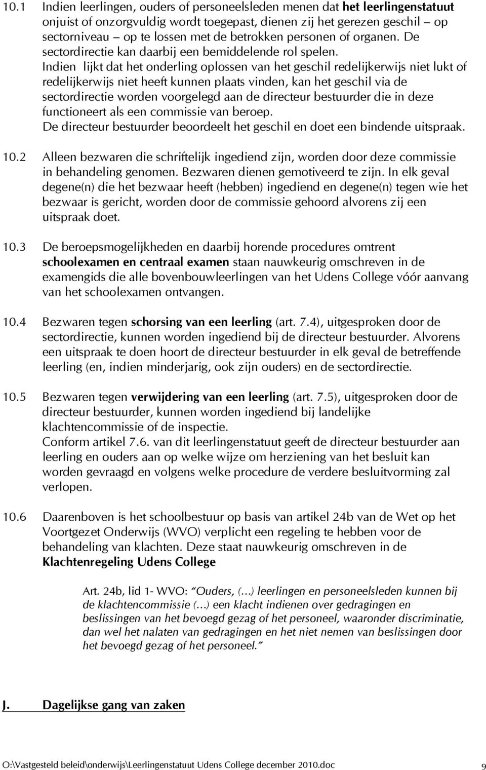 Indien lijkt dat het onderling oplossen van het geschil redelijkerwijs niet lukt of redelijkerwijs niet heeft kunnen plaats vinden, kan het geschil via de sectordirectie worden voorgelegd aan de