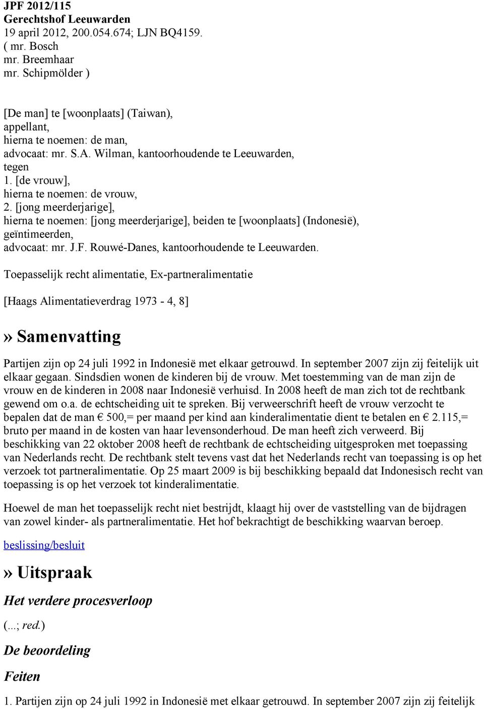 [jong meerderjarige], hierna te noemen: [jong meerderjarige], beiden te [woonplaats] (Indonesië), geïntimeerden, advocaat: mr. J.F. Rouwé-Danes, kantoorhoudende te Leeuwarden.