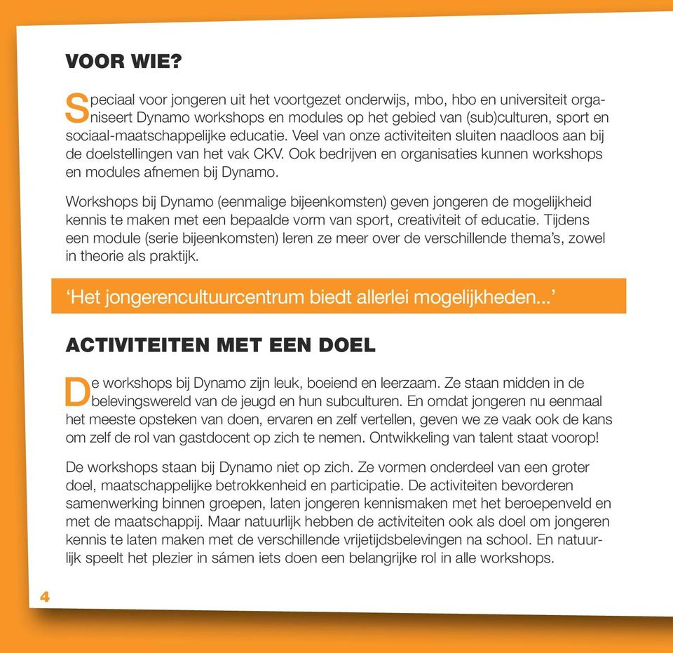 Veel van onze activiteiten sluiten naadloos aan bij de doelstellingen van het vak CKV. Ook bedrijven en organisaties kunnen workshops en modules afnemen bij Dynamo.