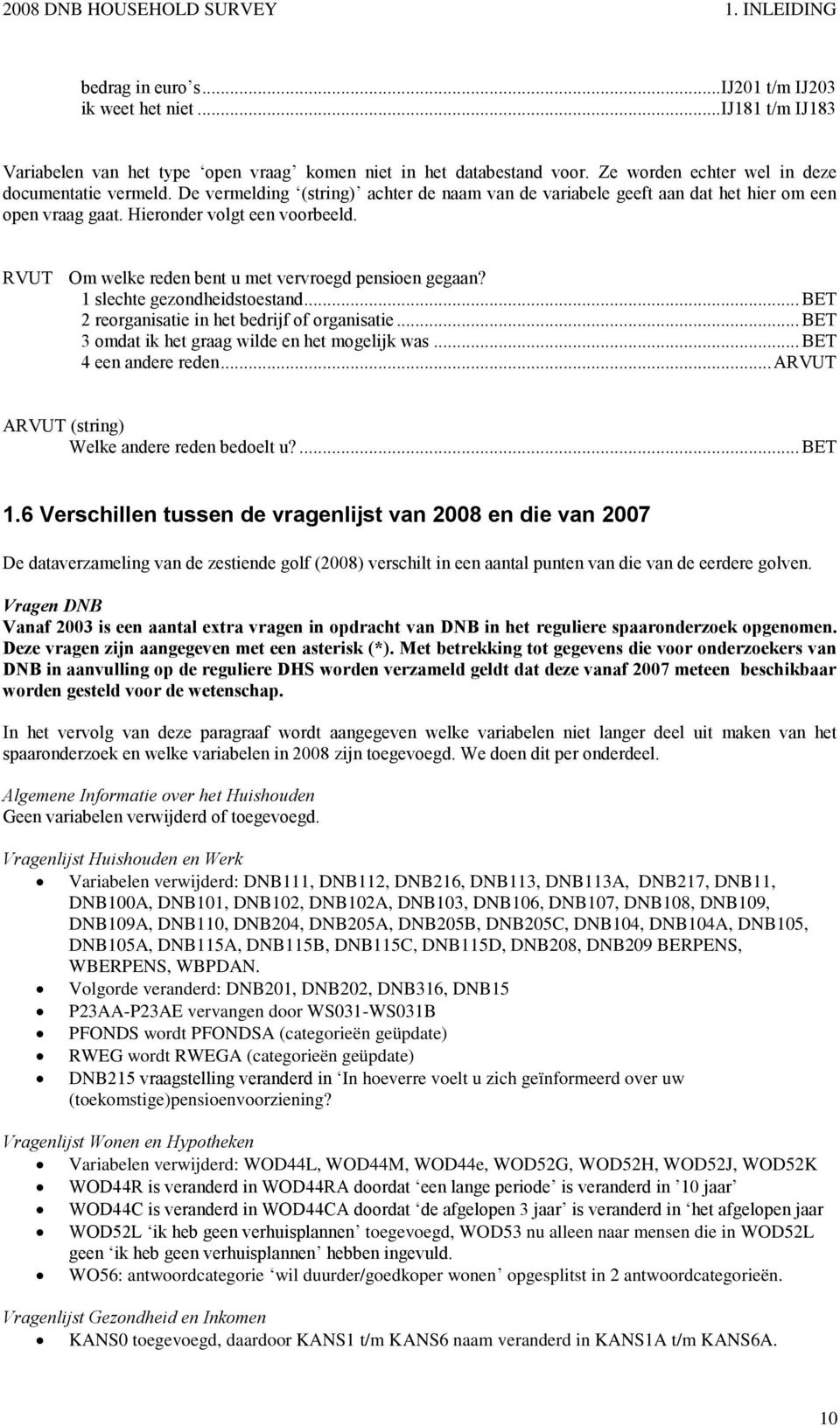 RVUT Om welke reden bent u met vervroegd pensioen gegaan? 1 slechte gezondheidstoestand... BET 2 reorganisatie in het bedrijf of organisatie... BET 3 omdat ik het graag wilde en het mogelijk was.