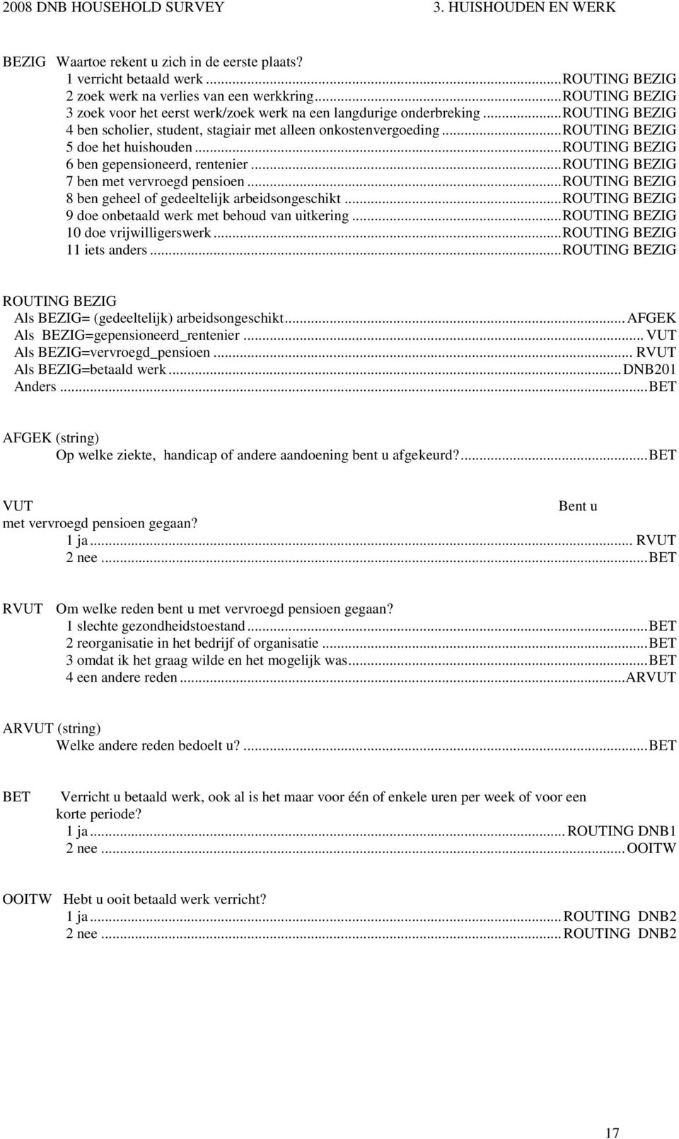.. ROUTING BEZIG 5 doe het huishouden... ROUTING BEZIG 6 ben gepensioneerd, rentenier... ROUTING BEZIG 7 ben met vervroegd pensioen... ROUTING BEZIG 8 ben geheel of gedeeltelijk arbeidsongeschikt.