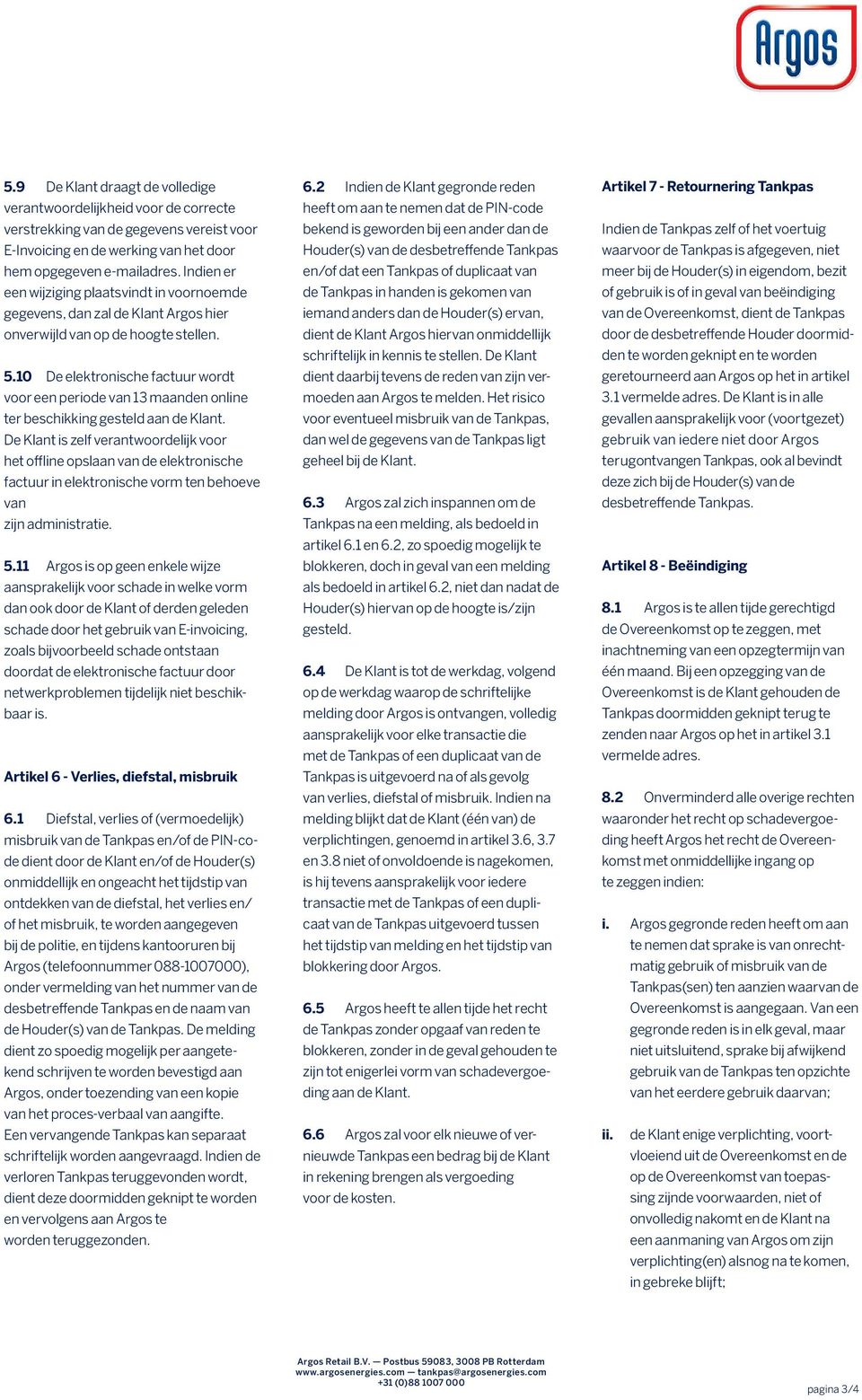 10 De elektronische factuur wordt voor een periode van 13 maanden online ter beschikking gesteld aan de Klant.