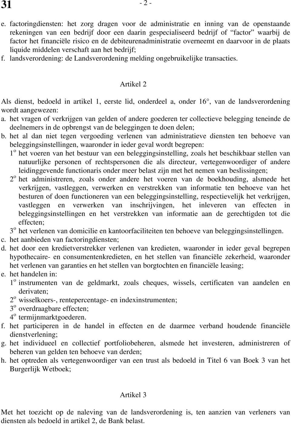 risico en de debiteurenadministratie overneemt en daarvoor in de plaats liquide middelen verschaft aan het bedrijf; f. landsverordening: de Landsverordening melding ongebruikelijke transacties.