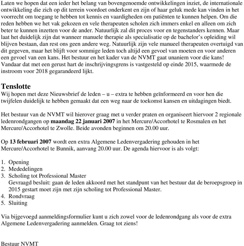 Om die reden hebben we het vak gekozen en vele therapeuten scholen zich immers enkel en alleen om zich beter te kunnen inzetten voor de ander. Natuurlijk zal dit proces voor en tegenstanders kennen.