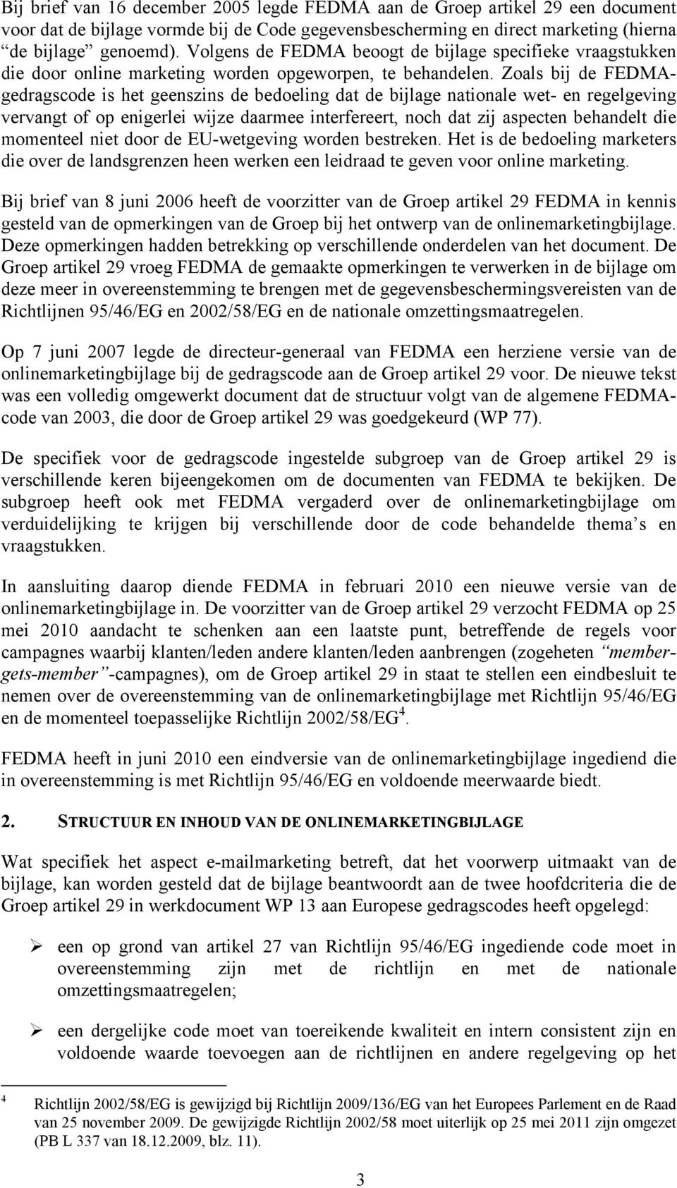 Zoals bij de FEDMAgedragscode is het geenszins de bedoeling dat de bijlage nationale wet- en regelgeving vervangt of op enigerlei wijze daarmee interfereert, noch dat zij aspecten behandelt die