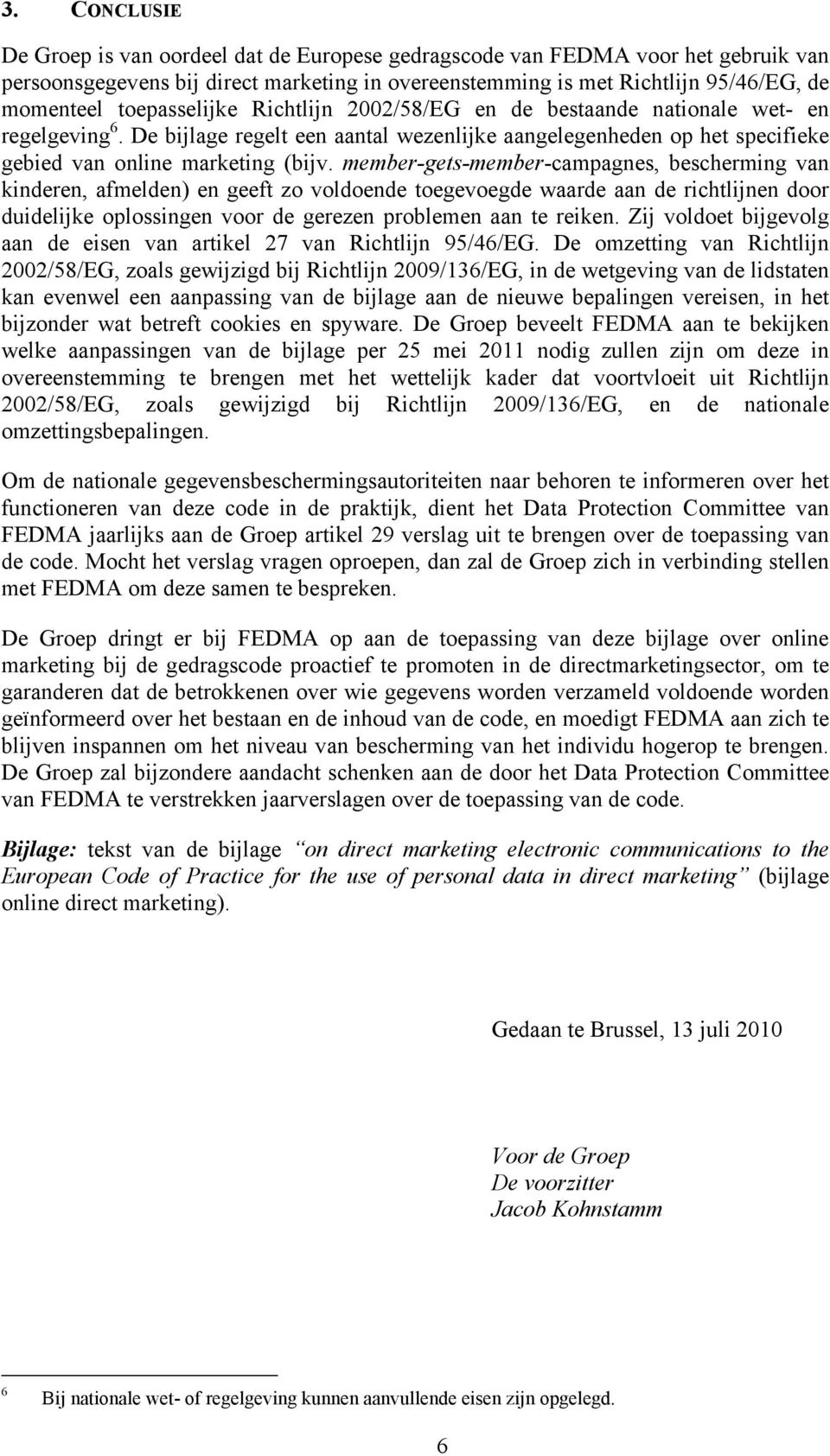 member-gets-member-campagnes, bescherming van kinderen, afmelden) en geeft zo voldoende toegevoegde waarde aan de richtlijnen door duidelijke oplossingen voor de gerezen problemen aan te reiken.