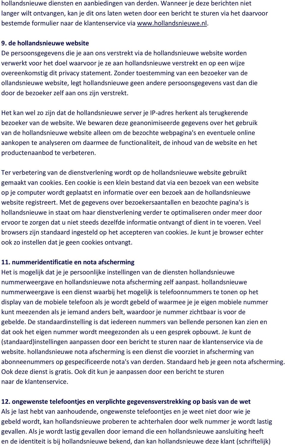 de hollandsnieuwe website De persoonsgegevens die je aan ons verstrekt via de hollandsnieuwe website worden verwerkt voor het doel waarvoor je ze aan hollandsnieuwe verstrekt en op een wijze