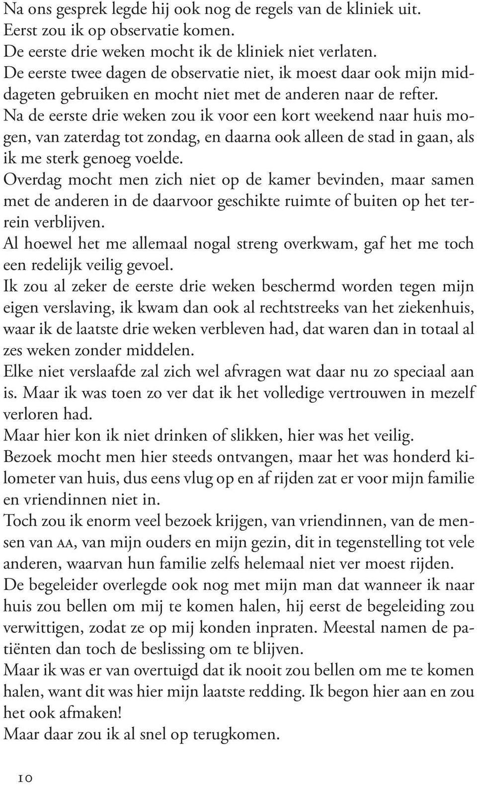 Na de eerste drie weken zou ik voor een kort weekend naar huis mogen, van zaterdag tot zondag, en daarna ook alleen de stad in gaan, als ik me sterk genoeg voelde.