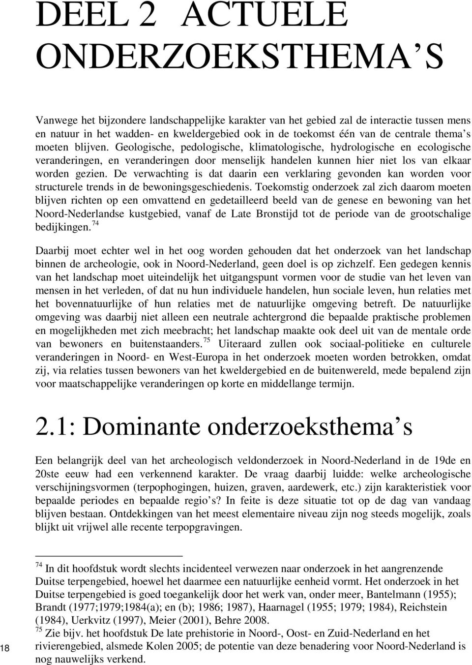 Geologische, pedologische, klimatologische, hydrologische en ecologische veranderingen, en veranderingen door menselijk handelen kunnen hier niet los van elkaar worden gezien.