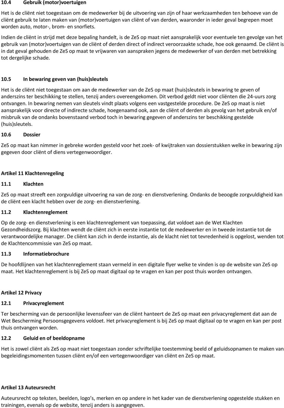 Indien de cliënt in strijd met deze bepaling handelt, is de ZeS op maat niet aansprakelijk voor eventuele ten gevolge van het gebruik van (motor)voertuigen van de cliënt of derden direct of indirect