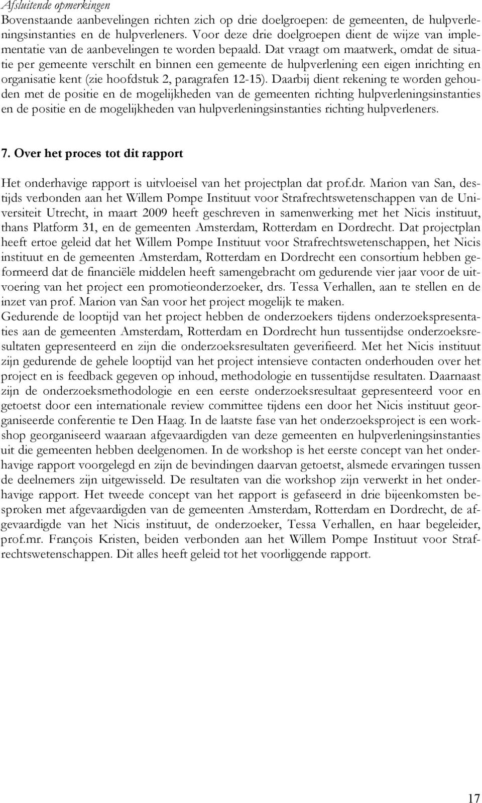 Dat vraagt om maatwerk, omdat de situatie per gemeente verschilt en binnen een gemeente de hulpverlening een eigen inrichting en organisatie kent (zie hoofdstuk 2, paragrafen 12-15).