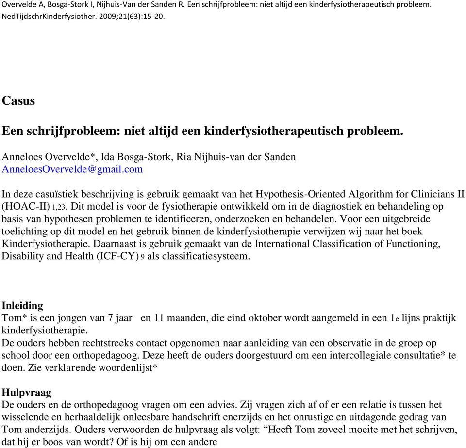 Dit model is voor de fysiotherapie ontwikkeld om in de diagnostiek en behandeling op basis van hypothesen problemen te identificeren, onderzoeken en behandelen.