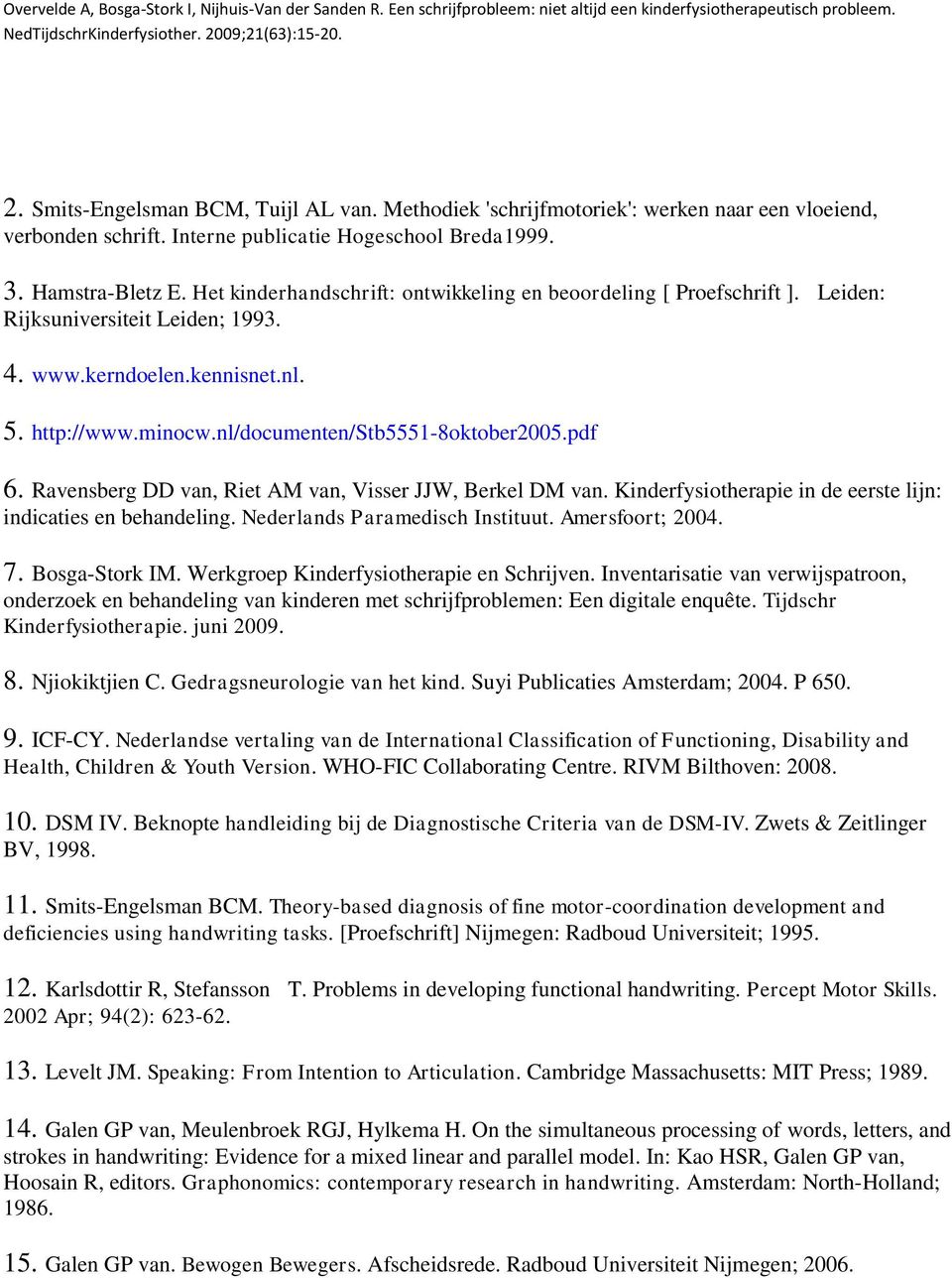 pdf 6. Ravensberg DD van, Riet AM van, Visser JJW, Berkel DM van. Kinderfysiotherapie in de eerste lijn: indicaties en behandeling. Nederlands Paramedisch Instituut. Amersfoort; 2004. 7.