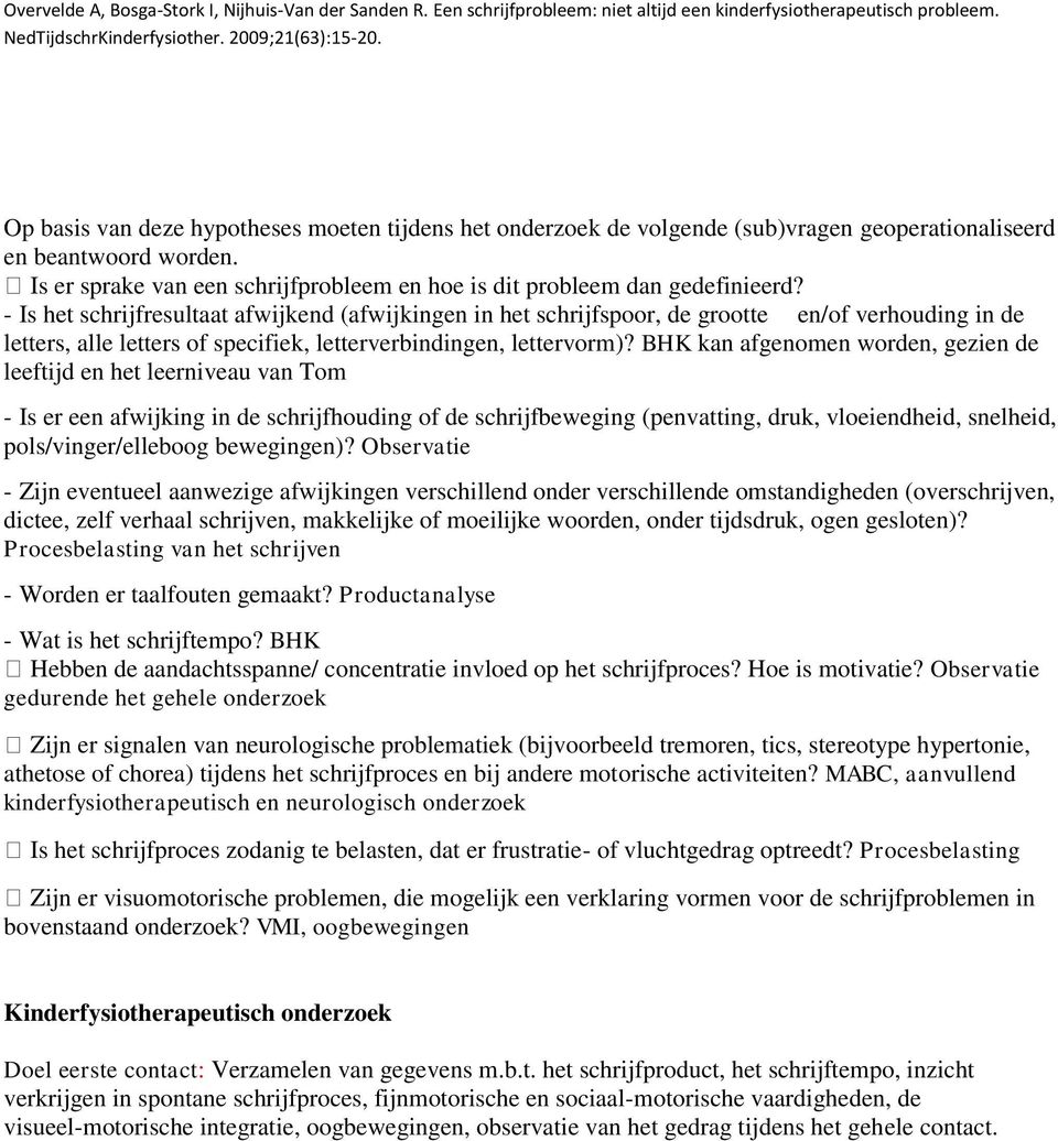 - Is het schrijfresultaat afwijkend (afwijkingen in het schrijfspoor, de grootte en/of verhouding in de letters, alle letters of specifiek, letterverbindingen, lettervorm)?