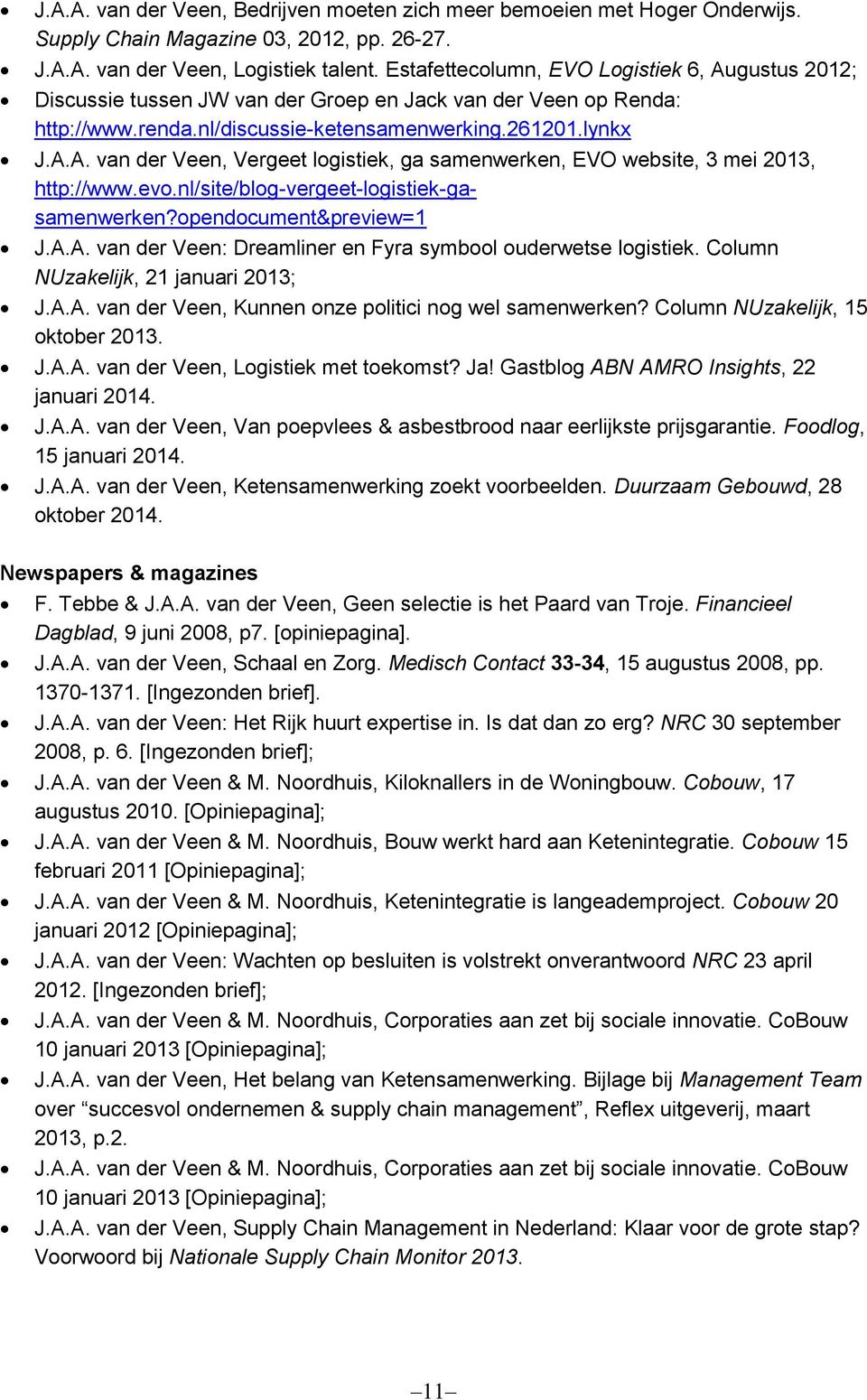 evo.nl/site/blog-vergeet-logistiek-gasamenwerken?opendocument&preview=1 J.A.A. van der Veen: Dreamliner en Fyra symbool ouderwetse logistiek. Column NUzakelijk, 21 januari 2013; J.A.A. van der Veen, Kunnen onze politici nog wel samenwerken?