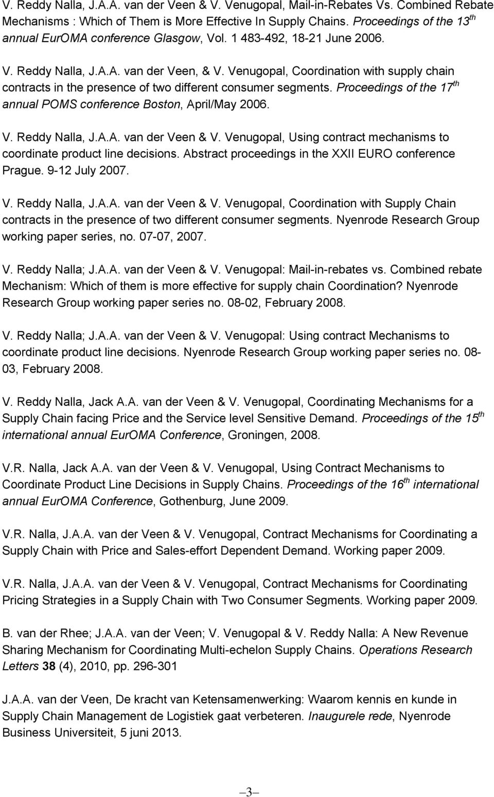 Venugopal, Coordination with supply chain contracts in the presence of two different consumer segments. Proceedings of the 17 th annual POMS conference Boston, April/May 2006. V. Reddy Nalla, J.A.A. van der Veen & V.