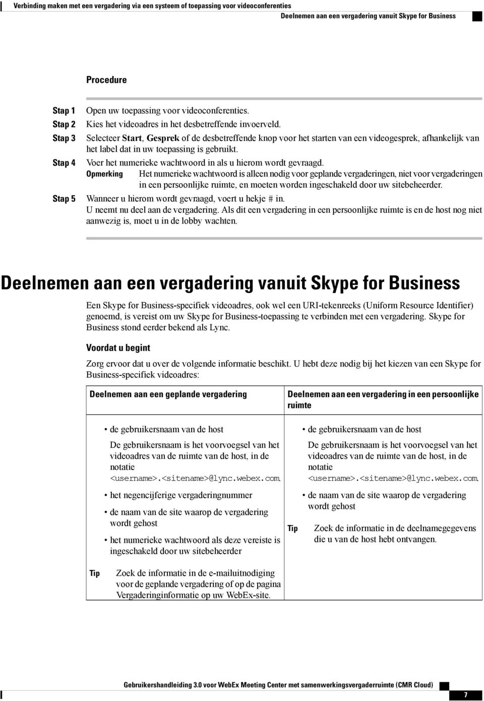 Selecteer Start, Gesprek of de desbetreffende knop voor het starten van een videogesprek, afhankelijk van het label dat in uw toepassing is gebruikt.