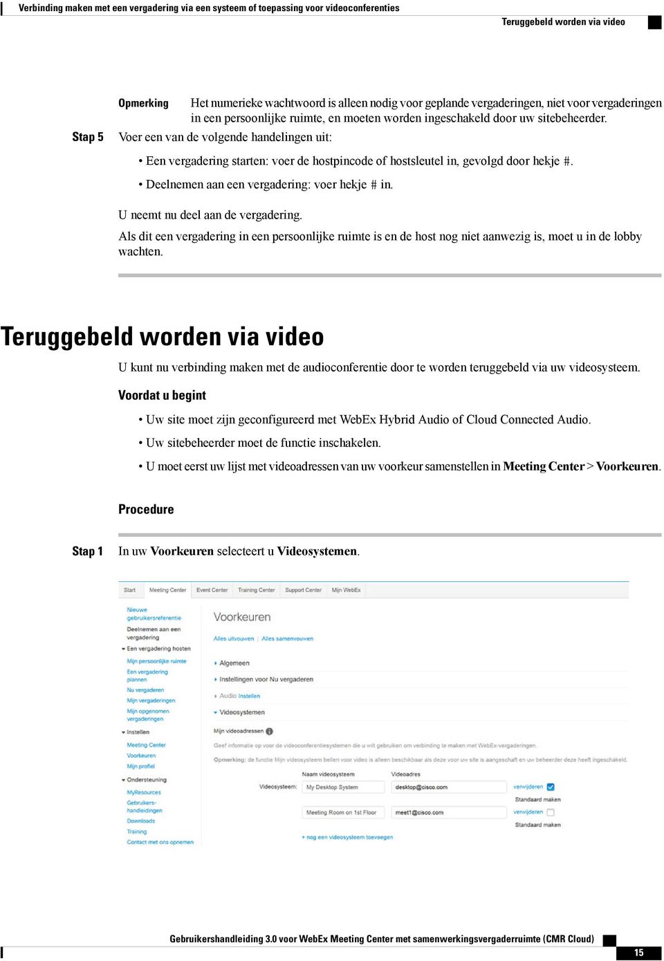 Voer een van de volgende handelingen uit: Een vergadering starten: voer de hostpincode of hostsleutel in, gevolgd door hekje #. Deelnemen aan een vergadering: voer hekje # in.