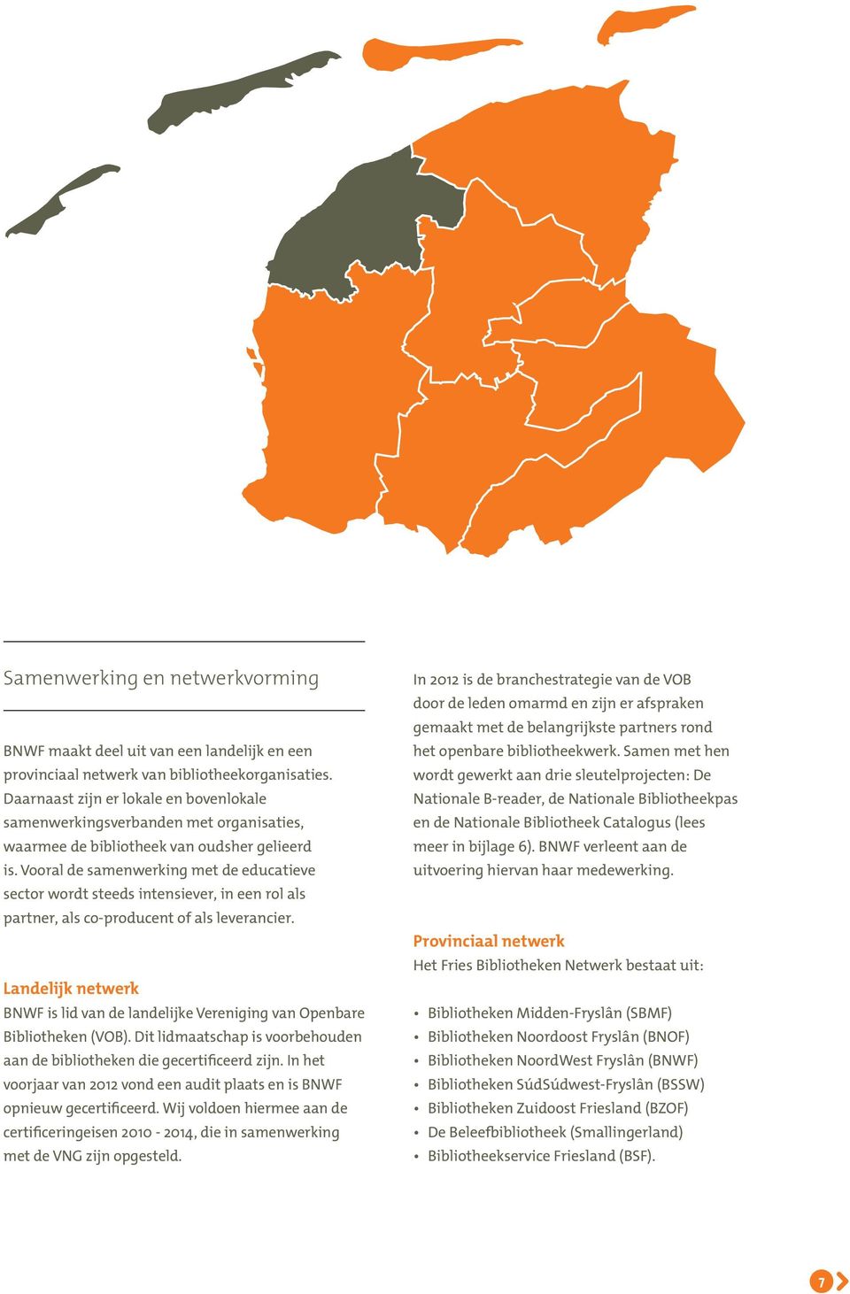 Vooral de samenwerking met de educatieve sector wordt steeds intensiever, in een rol als partner, als co-producent of als leverancier.