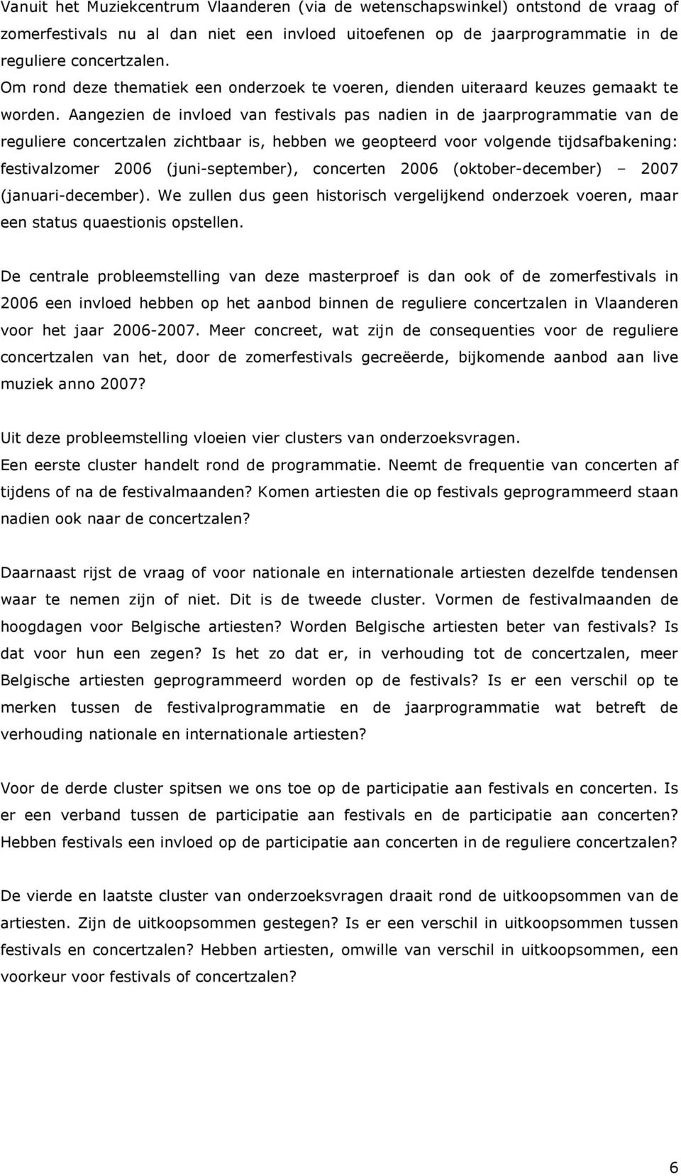 Aangezien de invloed van festivals pas nadien in de jaarprogrammatie van de reguliere concertzalen zichtbaar is, hebben we geopteerd voor volgende tijdsafbakening: festivalzomer 2006