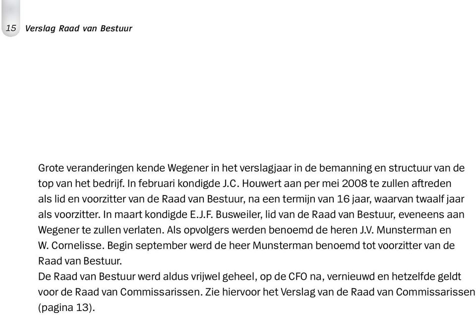 Busweiler, lid van de Raad van Bestuur, eveneens aan Wegener te zullen verlaten. Als opvolgers werden benoemd de heren J.V. Munsterman en W. Cornelisse.