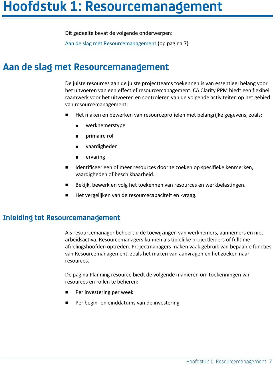 CA Clarity PPM biedt een flexibel raamwerk voor het uitvoeren en controleren van de volgende activiteiten op het gebied van resourcemanagement: Het maken en bewerken van resourceprofielen met