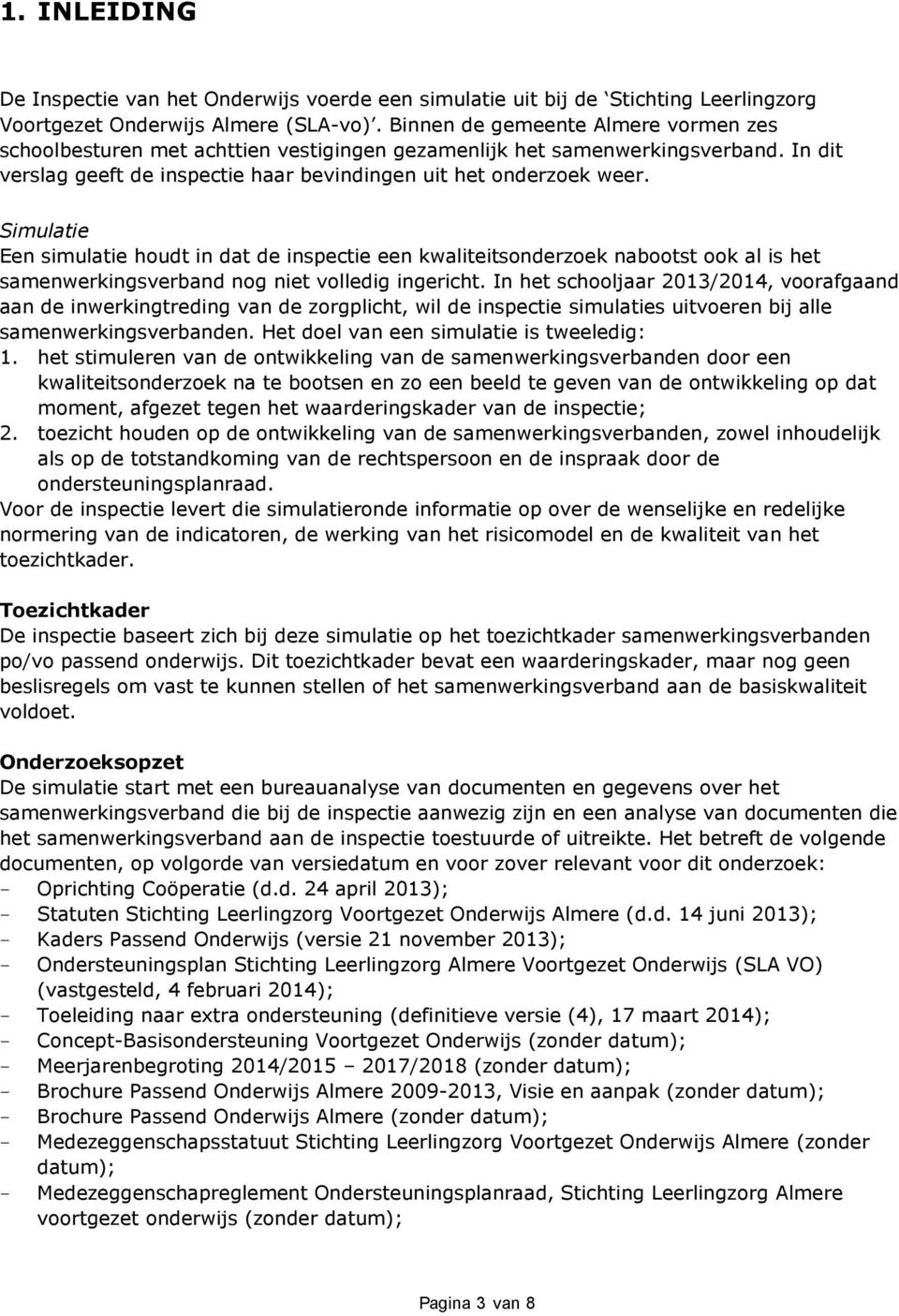 Simulatie Een simulatie houdt in dat de inspectie een kwaliteitsonderzoek nabootst ook al is het samenwerkingsverband nog niet volledig ingericht.