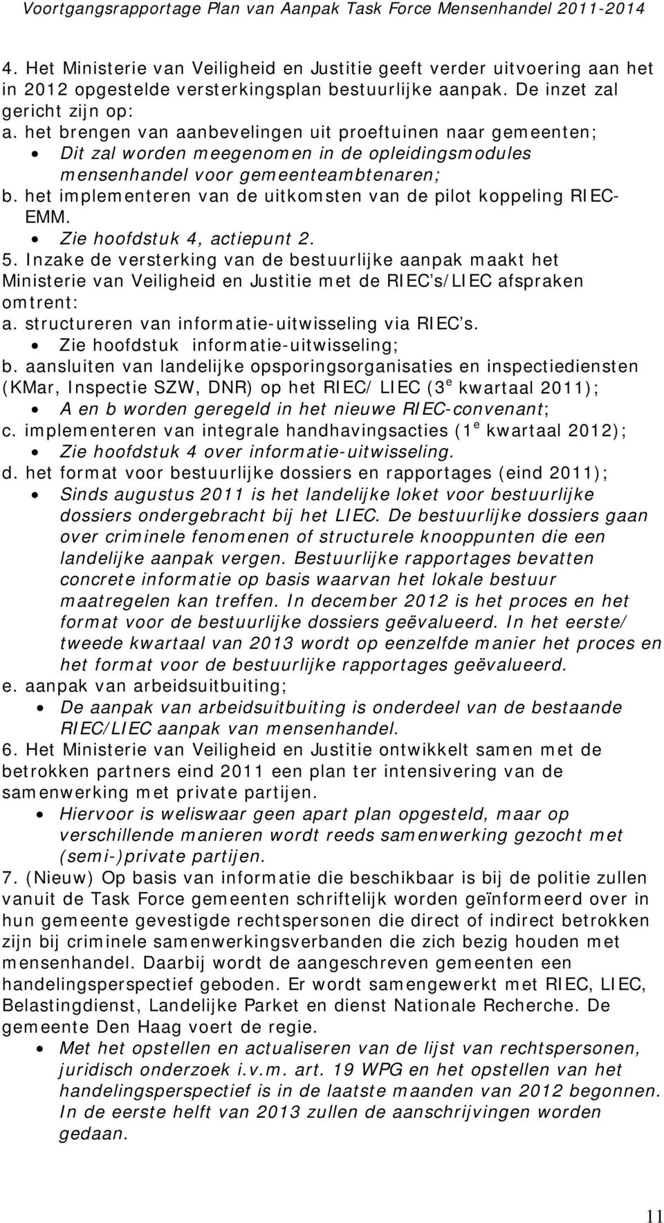 het implementeren van de uitkomsten van de pilot koppeling RIEC- EMM. Zie hoofdstuk 4, actiepunt 2. 5.