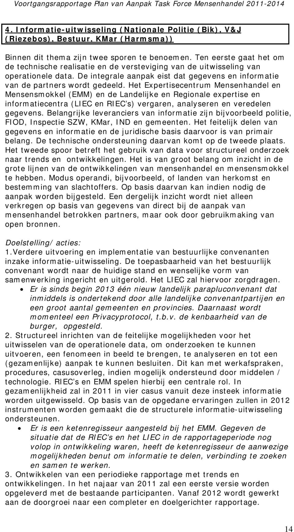 Het Expertisecentrum Mensenhandel en Mensensmokkel (EMM) en de Landelijke en Regionale expertise en informatiecentra (LIEC en RIEC s) vergaren, analyseren en veredelen gegevens.