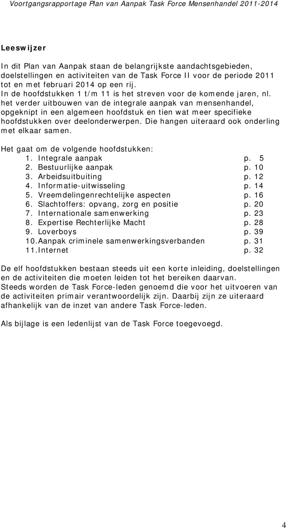 het verder uitbouwen van de integrale aanpak van mensenhandel, opgeknipt in een algemeen hoofdstuk en tien wat meer specifieke hoofdstukken over deelonderwerpen.