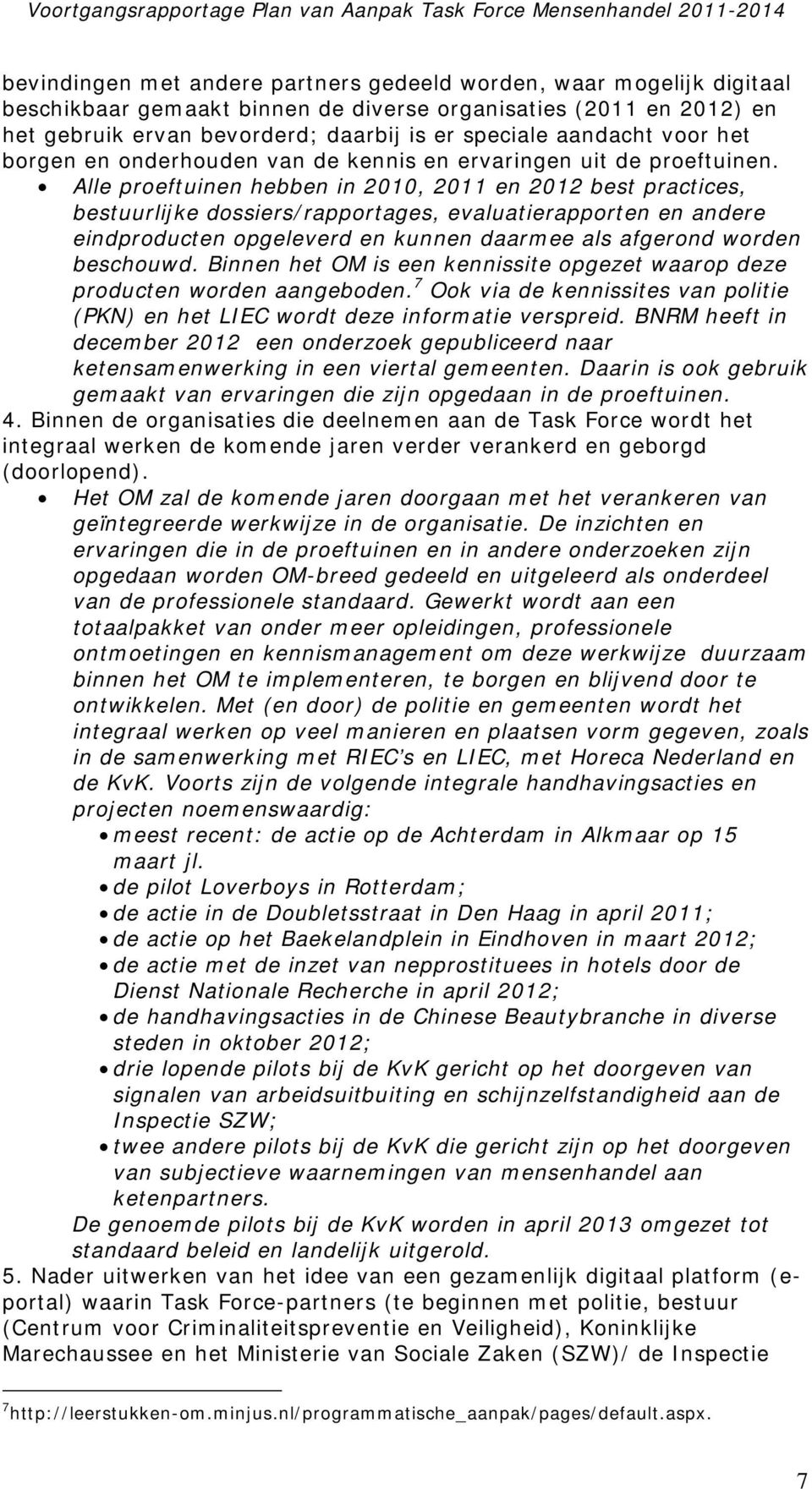 Alle proeftuinen hebben in 2010, 2011 en 2012 best practices, bestuurlijke dossiers/rapportages, evaluatierapporten en andere eindproducten opgeleverd en kunnen daarmee als afgerond worden beschouwd.