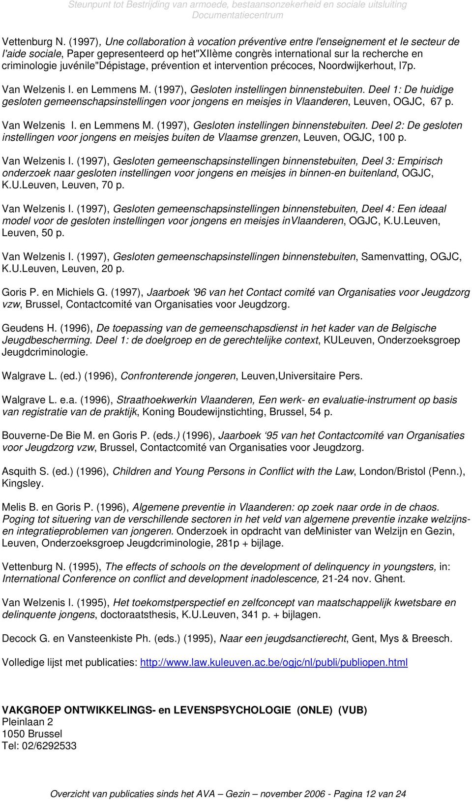 juvénile"dépistage, prévention et intervention précoces, Noordwijkerhout, l7p. Van Welzenis I. en Lemmens M. (1997), Gesloten instellingen binnenstebuiten.