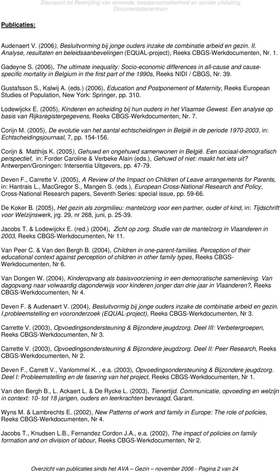 (eds.) (2006), Education and Postponement of Maternity, Reeks European Studies of Population, New York: Springer, pp. 310. Lodewijckx E.