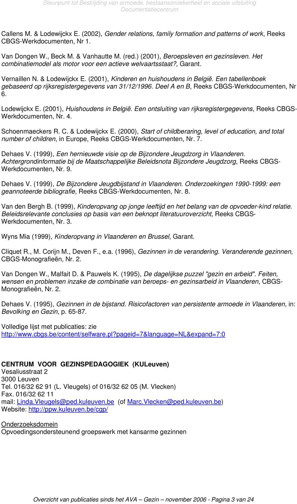 Een tabellenboek gebaseerd op rijksregistergegevens van 31/12/1996. Deel A en B, Reeks CBGS-Werkdocumenten, Nr 6. Lodewijckx E. (2001), Huishoudens in België.