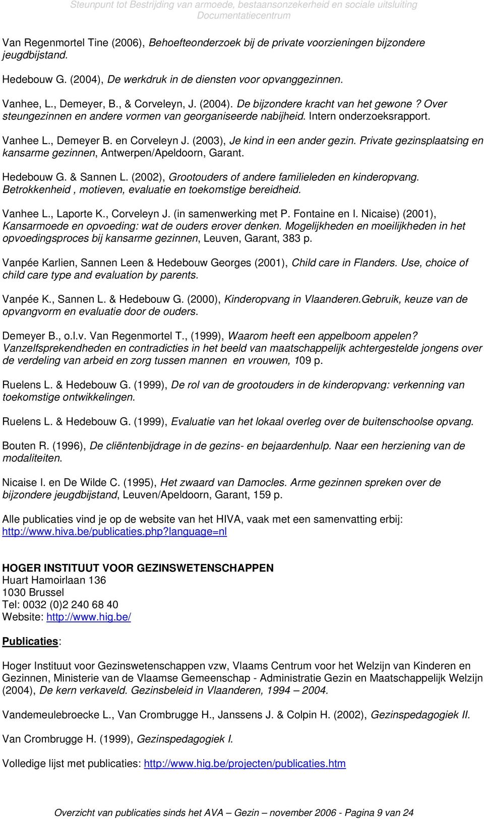 (2003), Je kind in een ander gezin. Private gezinsplaatsing en kansarme gezinnen, Antwerpen/Apeldoorn, Garant. Hedebouw G. & Sannen L. (2002), Grootouders of andere familieleden en kinderopvang.