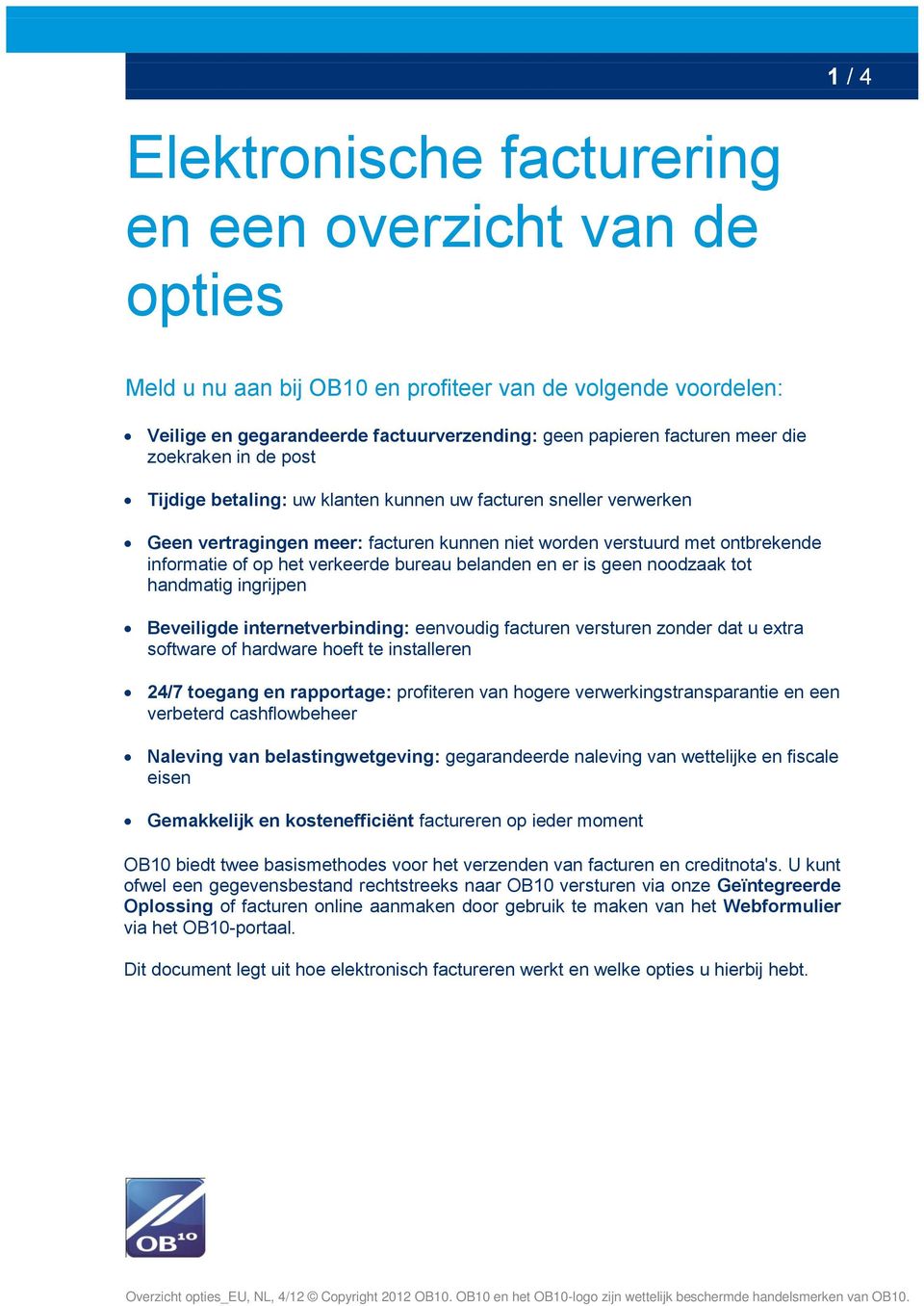 bureau belanden en er is geen noodzaak tot handmatig ingrijpen Beveiligde internetverbinding: eenvoudig facturen versturen zonder dat u extra software of hardware hoeft te installeren 24/7 toegang en