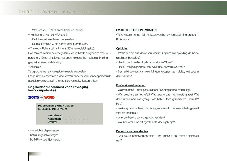 Deze simulaties verlopen volgens het schema briefing gespreksvoering debriefing. Actieplan Terugkoppeling naar de geformuleerde leerdoelen.