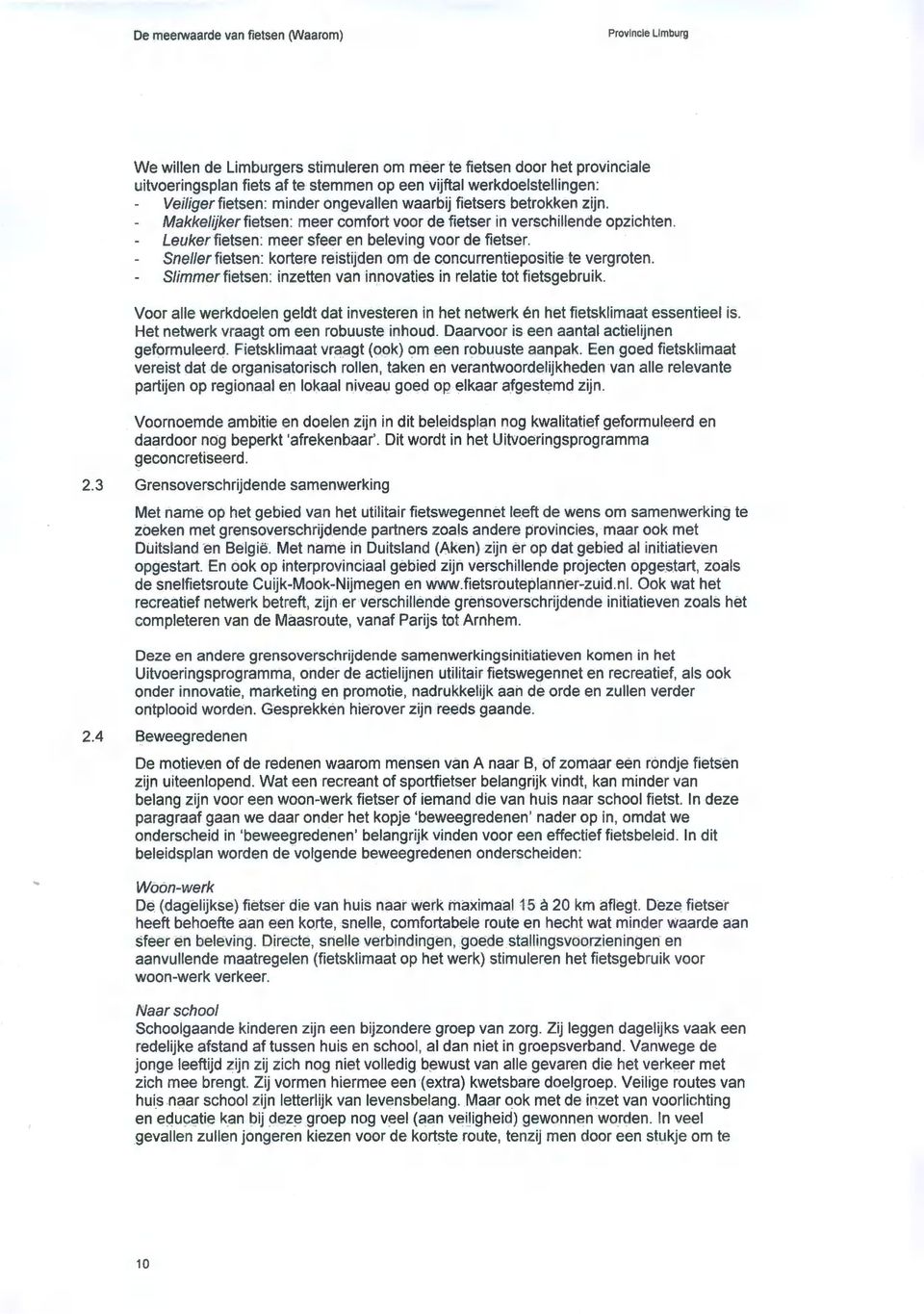 Lety/(er fietsen: meer sfeer en beleving voor de fietser. Sne/fer fietsen: kortere reistijden om de concurrentiepositie te vergroten.