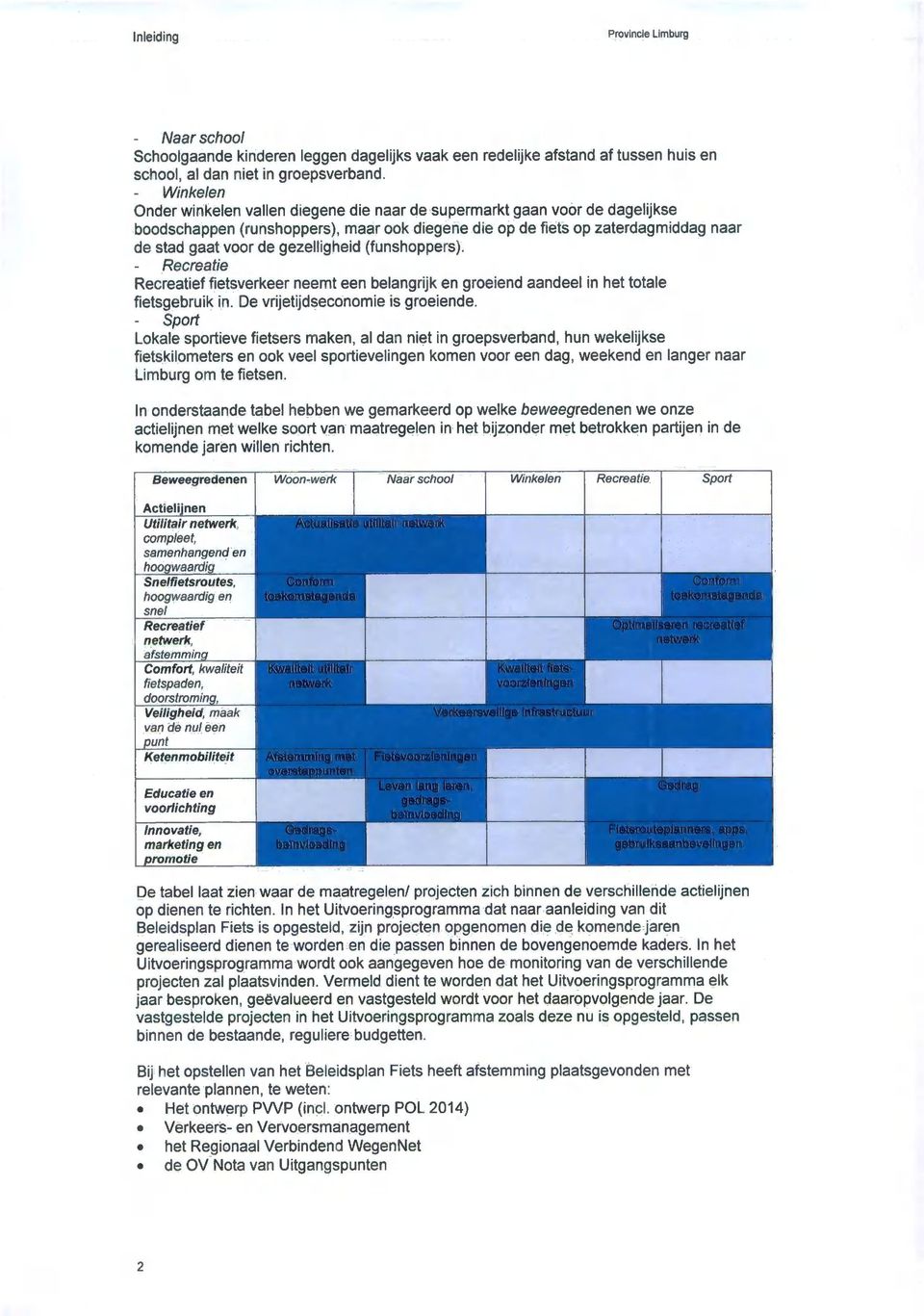 gezelligheid (funshoppers). Recreatie Recreatief fietsverkeer neemt een belangrijk en groeiend aandeel in het totale fietsgebruik in. De vrijetijdseconomie is groeiende.