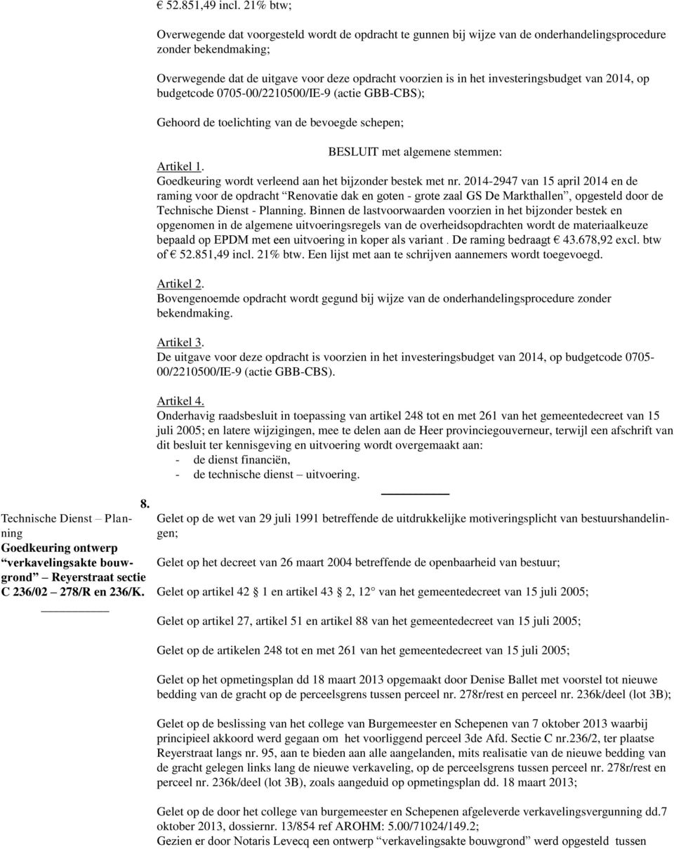 investeringsbudget van 2014, op budgetcode 0705-00/2210500/IE-9 (actie GBB-CBS); Gehoord de toelichting van de bevoegde schepen; Goedkeuring wordt verleend aan het bijzonder bestek met nr.