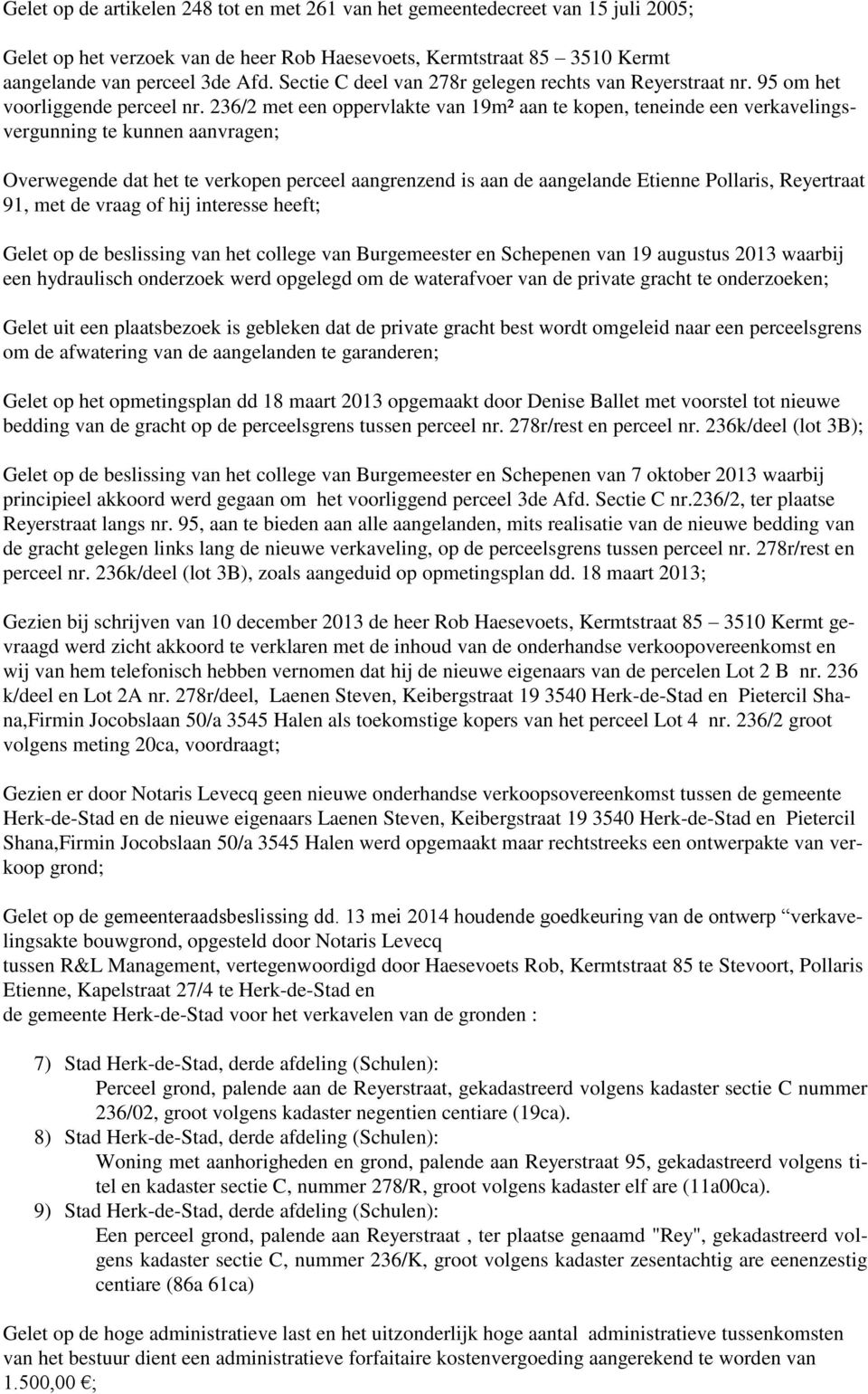 236/2 met een oppervlakte van 19m² aan te kopen, teneinde een verkavelingsvergunning te kunnen aanvragen; Overwegende dat het te verkopen perceel aangrenzend is aan de aangelande Etienne Pollaris,