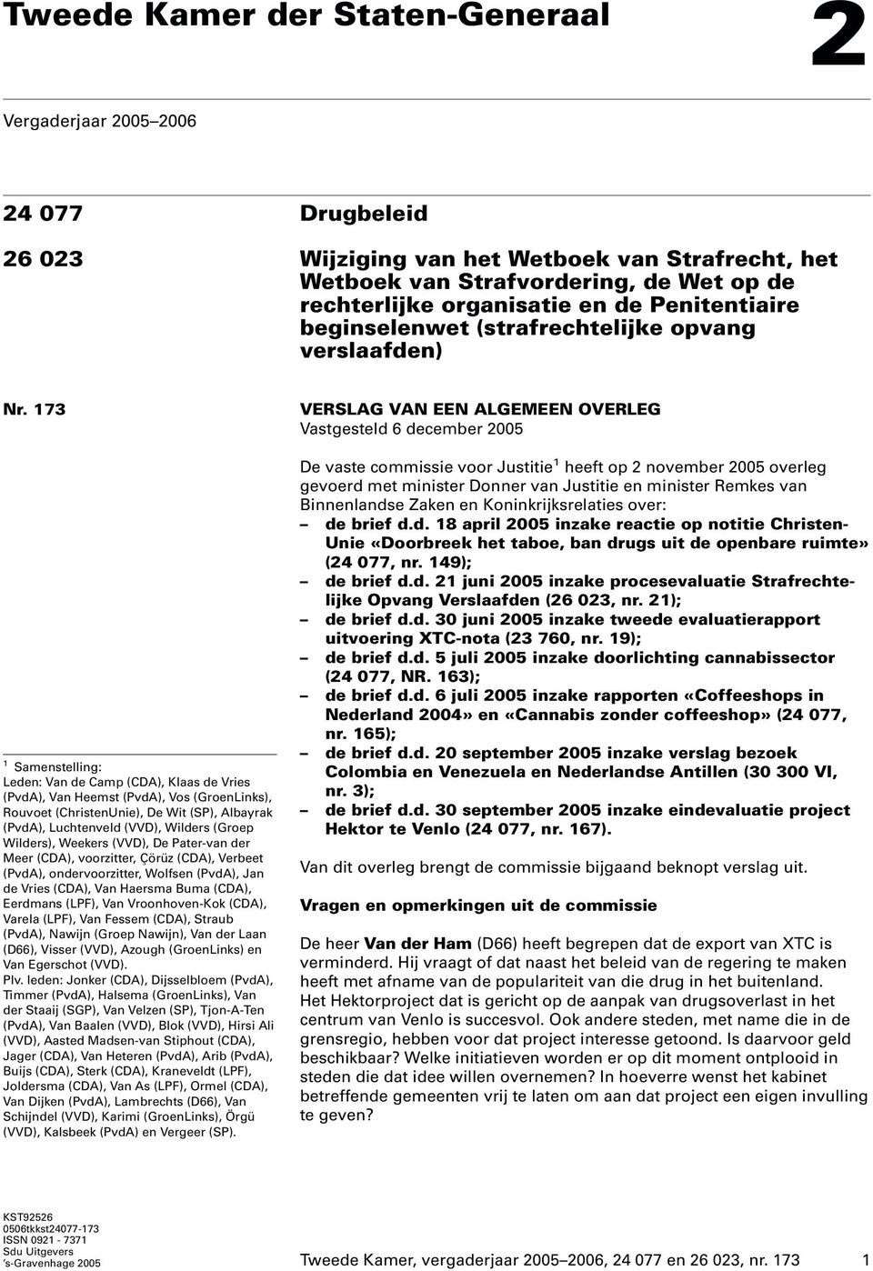 173 1 Samenstelling: Leden: Van de Camp (CDA), Klaas de Vries (PvdA), Van Heemst (PvdA), Vos (GroenLinks), Rouvoet (ChristenUnie), De Wit (SP), Albayrak (PvdA), Luchtenveld (VVD), Wilders (Groep