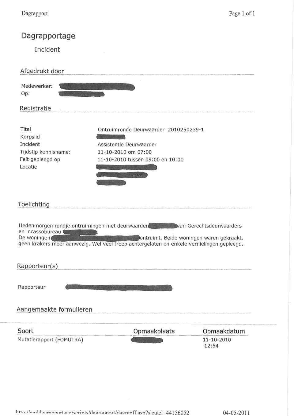 11-10-2010 om 07:00 11-10-2010 tussen 09:00 en 10:00 Hedenmorgen rondje ontruimingen met en incassobureau De woningen geen krakers meer aanwezig.