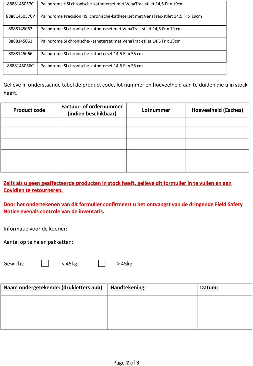 chronische-katheterset 14,5 Fr x 55 cm 8888145066C Palindrome SI chronische-katheterset 14,5 Fr x 55 cm Gelieve in onderstaande tabel de product code, lot nummer en hoeveelheid aan te duiden die u in