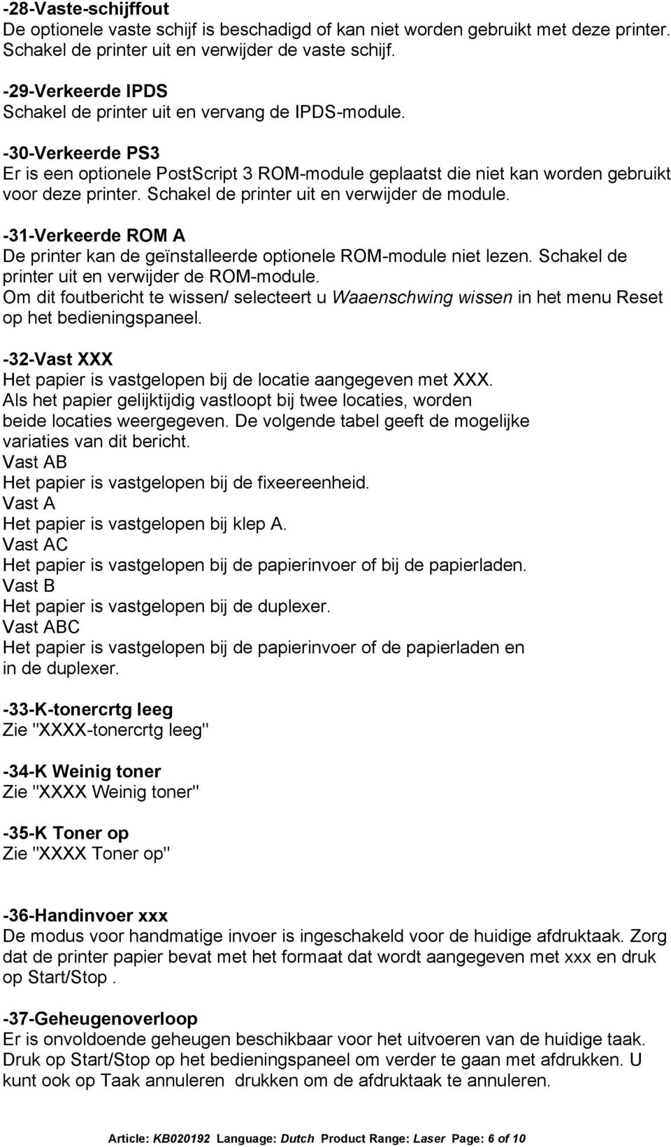 Schakel de printer uit en verwijder de module. -31-Verkeerde ROM A De printer kan de geïnstalleerde optionele ROM-module niet lezen. Schakel de printer uit en verwijder de ROM-module.